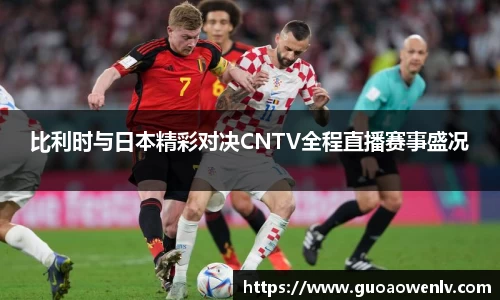 比利时与日本精彩对决CNTV全程直播赛事盛况